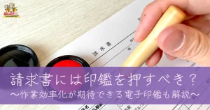 請求書には印鑑を押すべき？～作業効率化が期待できる電子印鑑も解説～