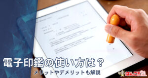 電子印鑑の使い方は？メリットやデメリットも解説